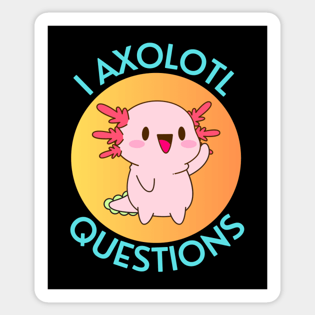 I Axolotl Questions | Axolotl Pun Sticker by Allthingspunny